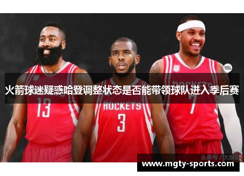 火箭球迷疑惑哈登调整状态是否能带领球队进入季后赛
